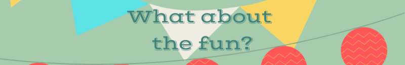What about the fun?