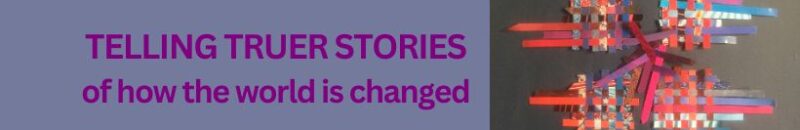 Telling truer stories of how the world is changed